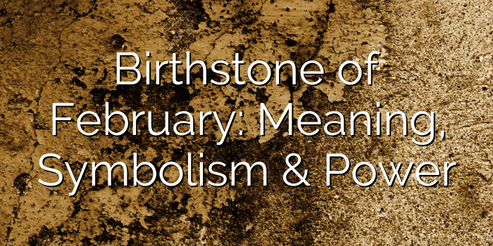 Birthstone of February: Meaning, Symbolism & Power