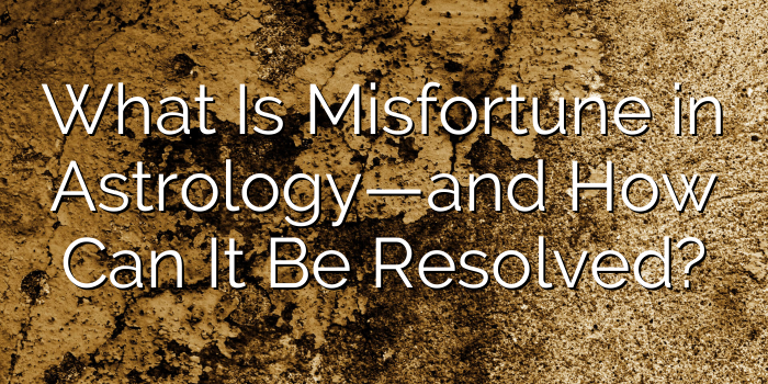 What Is Misfortune in Astrology—and How Can It Be Resolved?